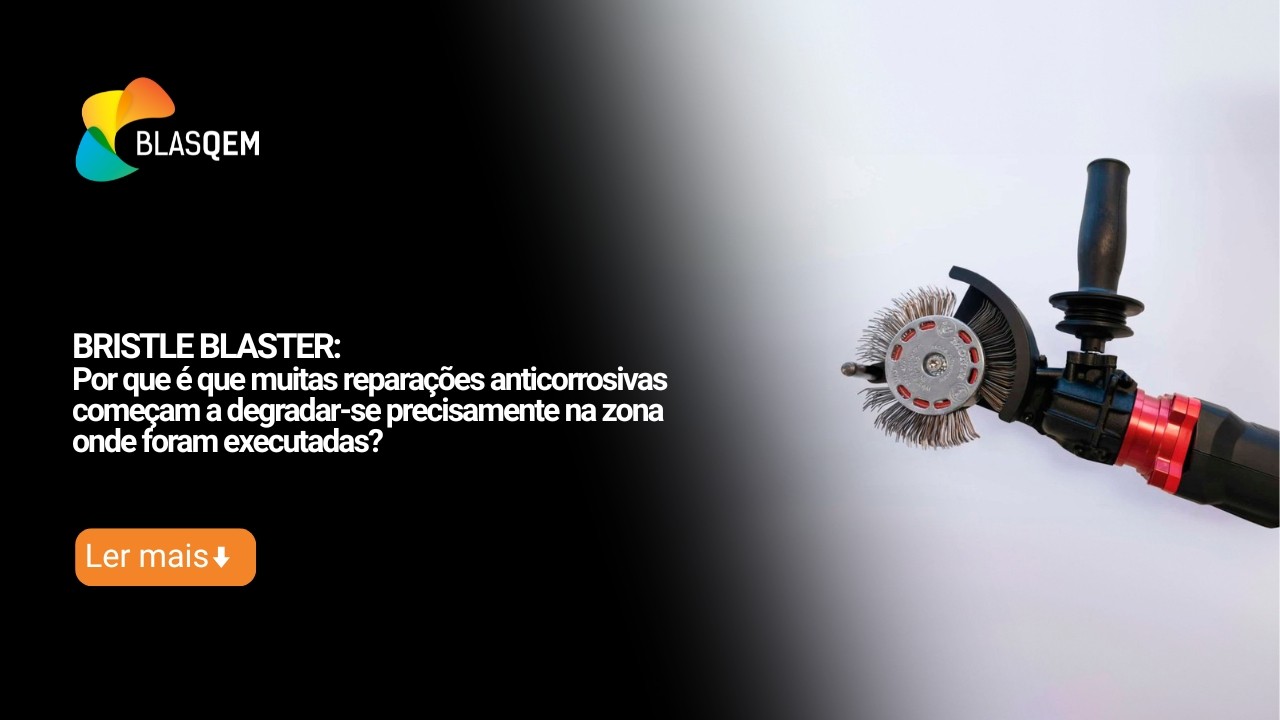 BRISTLE BLASTER: Por que é que muitas reparações anticorrosivas começam a degradar-se precisamente na zona onde foram executadas?