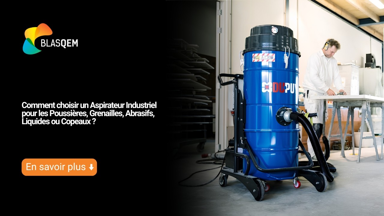 Comment choisir un Aspirateur Industriel pour les Poussières, Grenailles, Abrasifs, Liquides ou Copeaux ?