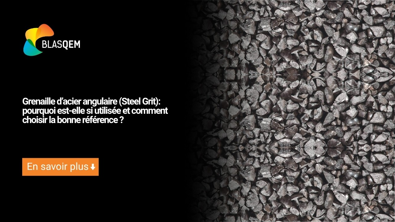 Grenaille d’acier angulaire (Steel Grit) : pourquoi est-elle si utilisée et comment choisir la bonne référence ?