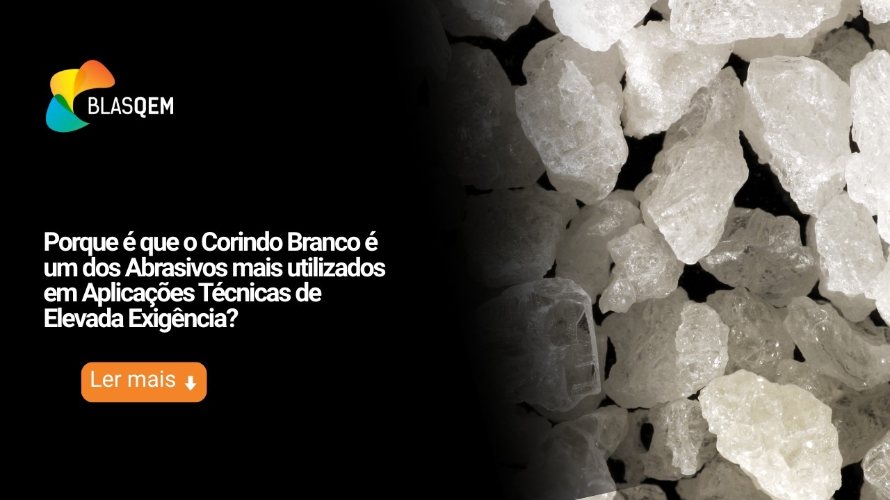 Porque é que o Corindo Branco é um dos Abrasivos mais utilizados em Aplicações Técnicas de Elevada Exigência?