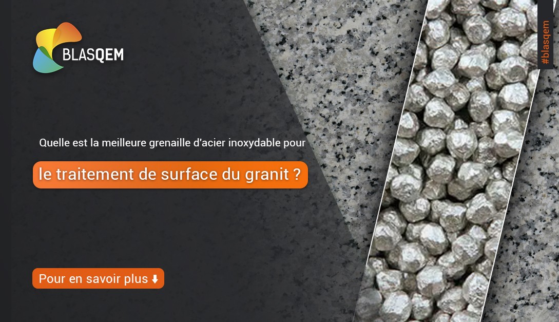 Quelle est la meilleure grenaille d'acier inoxydable pour le traitement de surface du granit ?
